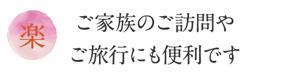 ご家族のご訪問や
ご旅行にも便利です